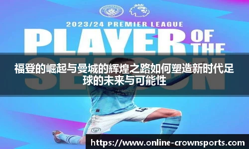 福登的崛起与曼城的辉煌之路如何塑造新时代足球的未来与可能性