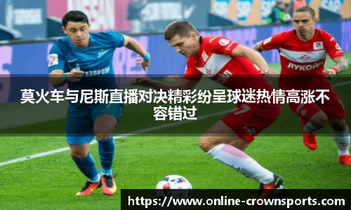 莫火车与尼斯直播对决精彩纷呈球迷热情高涨不容错过